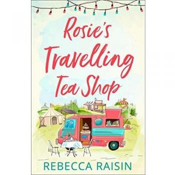 Rosie's Travelling Tea Shop: An Absolutely Perfect Laugh out Loud Romantic Comedy
