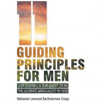 11 Guiding Principles for Men: Our Journey & Our Quest to Be the Ultimate Man Called by God