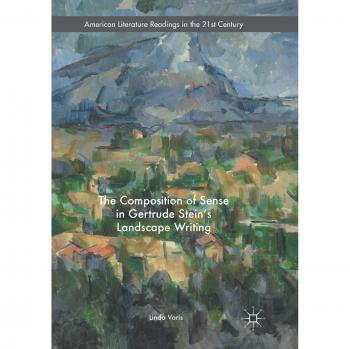 The Composition of Sense in Gertrude Stein's Landscape Writing (American Literature Readings in the 21st Century)