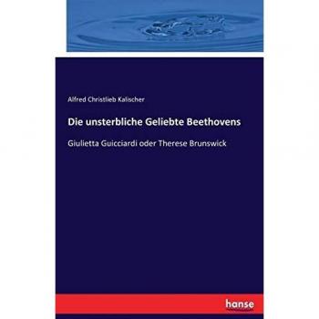 Die unsterbliche Geliebte Beethovens: Giulietta Guicciardi oder Therese Brunswick