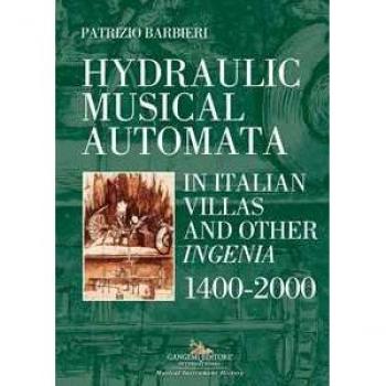 Hydraulic musical automata in Italian villas and other ingenia. 1400-2000. Ediz. illustrata Patrizio Barbieri