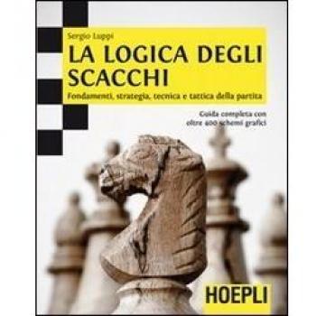 La logica degli scacchi. Fondamenti, strategia, tecnica e tattica...
