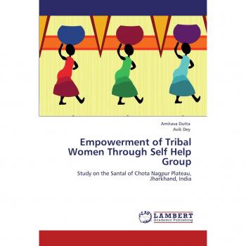 Empowerment of Tribal Women Through Self Help Group: Study on the Santal of Chota Nagpur Plateau, Jharkhand, India