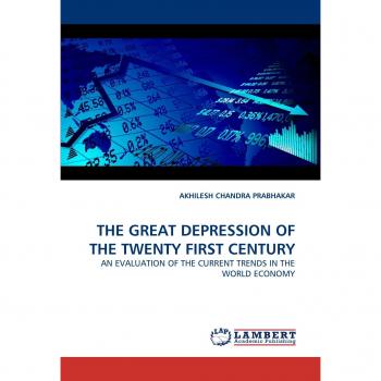 THE GREAT DEPRESSION OF THE TWENTY FIRST CENTURY: AN EVALUATION OF THE CURRENT TRENDS IN THE WORLD ECONOMY