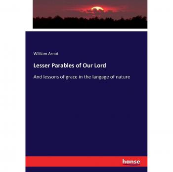 Lesser Parables of Our Lord: And lessons of grace in the langage of nature