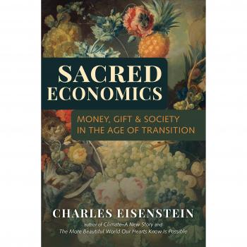 Sacred Economics: Money, Gift, and Society in the Age of Transition
