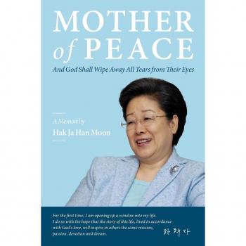 Mother Of Peace: A Memoir By Hak Ja Han Moon