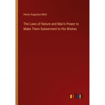 The Laws of Nature and Man's Power to Make Them Subservient to His Wishes