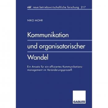 Kommunikation und organisatorischer Wandel: Ein Ansatz Für Ein Effizientes Kommunikationsmanagement Im Veränderungsprozeß