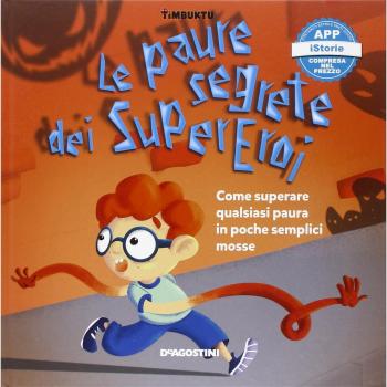 Le paure segrete dei supereroi. Come superare qualsiasi paura in poche semplici mosse. Timbuktu. Con App per tablet e smartphone