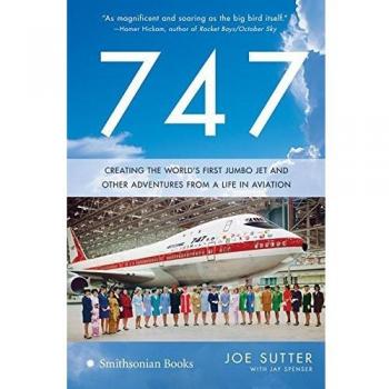Joe Sutter 747: Creating The World'S First Jumbo Jet And Other Adventures From A Life In Aviation