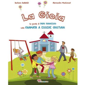 La gioia. Le parole di papa Francesco sulla chiamata a essere cristiani. Ediz. illustrata