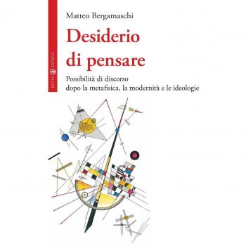 Desiderio di pensare. Possibilità di discorso dopo la metafisica, la modernità e le ideologie