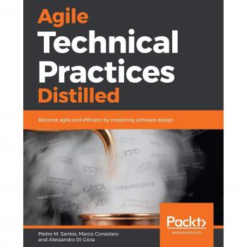 Agile Technical Practices Distilled: A learning journey in technical practices and principles of software design