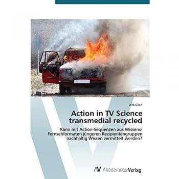 Action in TV Science transmedial recycled: Kann mit Action-Sequenzen aus Wissens-Fernsehformaten jüngeren Rezipientengruppen nachhaltig Wissen vermittelt werden?