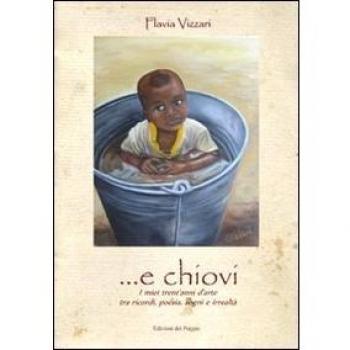 ... E chiovi. I miei trent'anni d'arte tra ricordi, poesia, sogni e irrealtà