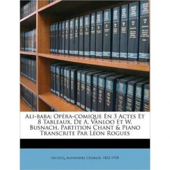 Ali-Baba; Op Ra-Comique En 3 Actes Et 8 Tableaux, de A. Vanloo Et W. Busnach. Partition Chant & Piano Transcrite Par L on Rogues (Paperback)