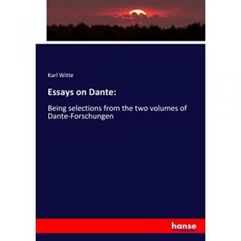 Essays on Dante:: Being selections from the two volumes of Dante-Forschungen
