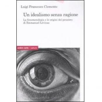 Un idealismo senza ragione. La fenomenologia e le origini del pensiero di Emmanuel Lévinas