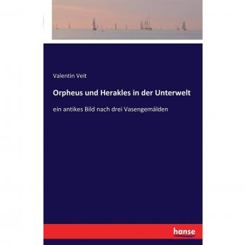 Orpheus und Herakles in der Unterwelt: ein antikes Bild nach drei Vasengemälden