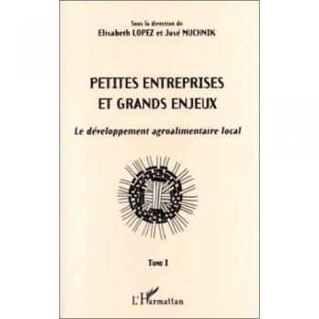 Petites entreprises et grands enjeux. Le développement agroalimentaire local, tome 1