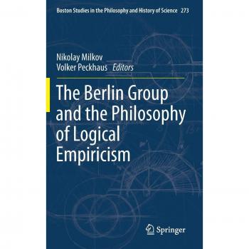 The Berlin Group and the Philosophy of Logical Empiricism (Boston Studies in the Philosophy and History of Science, 273, Band 273)