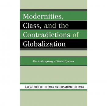 Modernities, Class, and the Contradictions of Globalization: The Anthropology of Global Systems