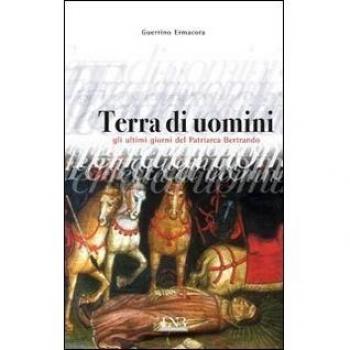 Terra di uomini. Gli ultimi giorni del patriarca Bertrando
