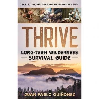 Thrive : Long-Term Wilderness Survival Guide; Skills, Tips, and Gear for Living on the Land, by Juan Pablo Quiñonez