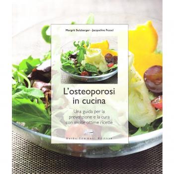 L' osteoporosi in cucina. Una guida per la prevenzione e la cura con molte ottime ricette