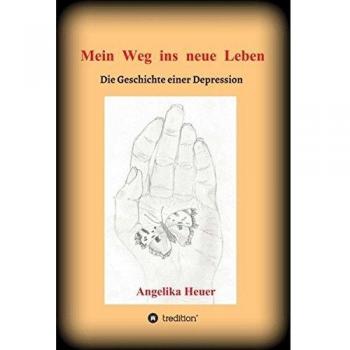 Mein Weg ins neue Leben: Die Geschichte einer Depression