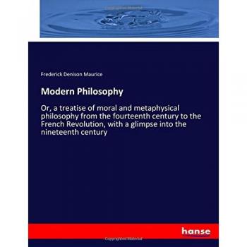 Modern Philosophy: Or, a treatise of moral and metaphysical philosophy from the fourteenth century to the French Revolution, with a glimpse into the nineteenth century