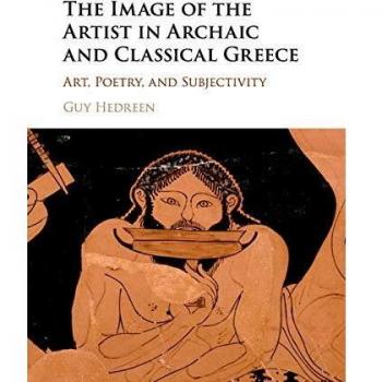 The Image of the Artist in Archaic and Classical Greece: Art, Poetry, and Subjectivity