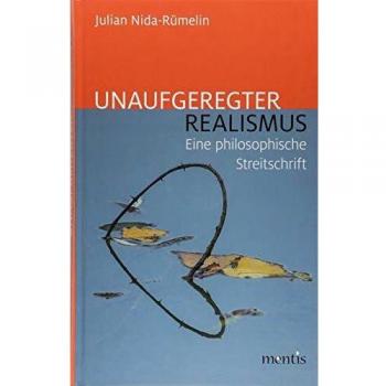 Julian Nida-Rümelin Unaufgeregter Realismus: Eine Philosophische Streitschrift