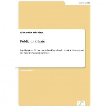 Public to Private: Implikationen für den deutschen Kapitalmarkt vor dem Hintergrund des neuen Übernahmegesetzes