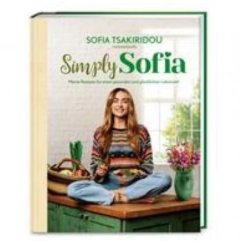 Simply Sofia: Meine Rezepte für einen gesunden und glücklichen Lebensstil
