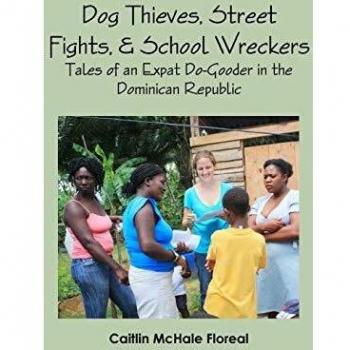 Dog Thieves, Street Fights, & School Wreckers: Tales of an Expat Do-Gooder in the Dominican Republic