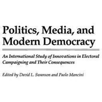 Politics, Media, and Modern Democracy: An International Study of Innovations in Electoral Campaigning and Their Consequences