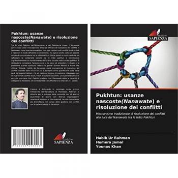 Pukhtun: usanze nascoste(Nanawate) e risoluzione dei conflitti: Meccanismo tradizionale di risoluzione dei conflitti alla luce del Nanawate tra le tribù Pakhtun