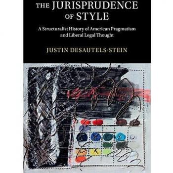 The Jurisprudence of Style: A Structuralist History of American Pragmatism and Liberal Legal Thought