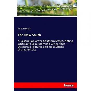 The New South: A Description of the Southern States, Noting each State Separately and Giving their Distinctive Features and most Salient Characteristics