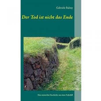 Der Tod ist nicht das Ende: Gabis Nachruf Teil III Eine mysteriöse Geschichte um einen Todesfall (Tapa blanda).