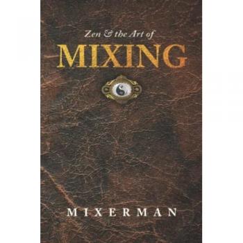 Mixerman: Zen and the Art of MIXING