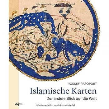 Islamische Karten. Der andere Blick auf die Welt. Was verraten historische Landkarten über Weltgeschichte und Kulturgeschichte? Herausragende kartographische Werke und ihre Schöpfer vom 9. bis 19. Jh.