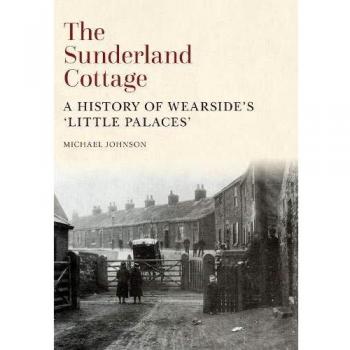The Sunderland Cottage: A History Of Wearside'S 'Little Palaces' (Paperback)