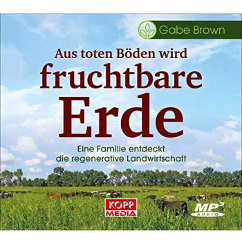 Gabe Brown Aus Toten Böden Wird Fruchtbare Erde – Hörbuch: Eine Familie Entdeckt Die Regenerative Landwirtschaft