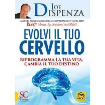 Evolvi il tuo cervello. Riprogramma la tua vita, cambia il tuo destino Joe Dispenza