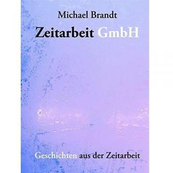 Michael Brandt Zeitarbeit Gmbh: Geschichten Aus Der Zeitarbeit