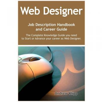 The Web Designer Job Description Handbook and Career Guide: The Complete Knowledge Guide you need to Start or Advance your career as Web Designer. Practical Manual for Job-Hunters and Career-Changers.