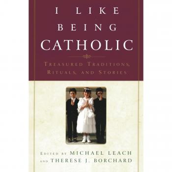 I Like Being Catholic: Treasured Traditions, Rituals, and Stories